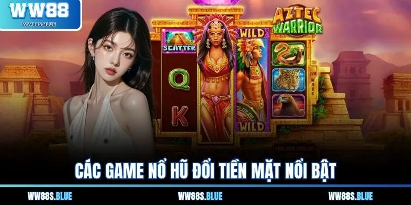 Các game nổ hũ đổi tiền mặt nổi bật