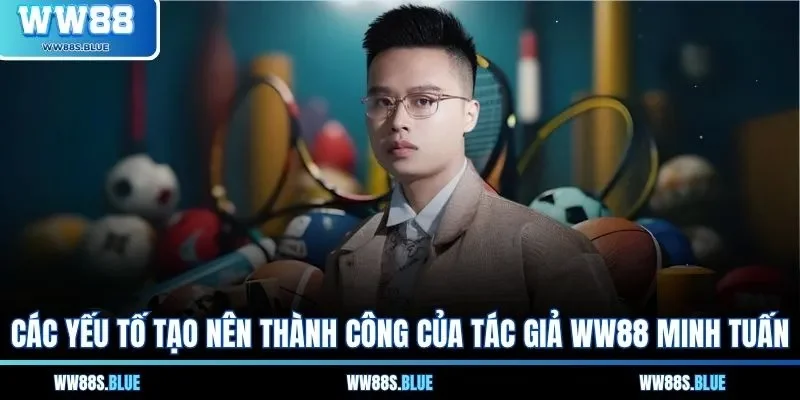 Các yếu tố tạo nên thành công của tác giả WW88 Minh Tuấn