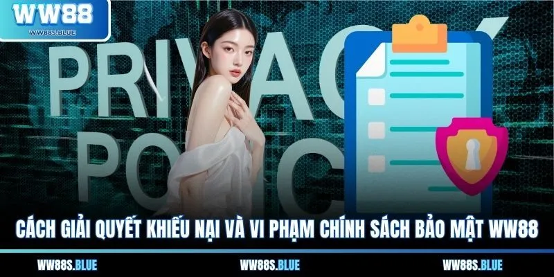 Cách giải quyết khiếu nại và vi phạm chính sách bảo mật WW88