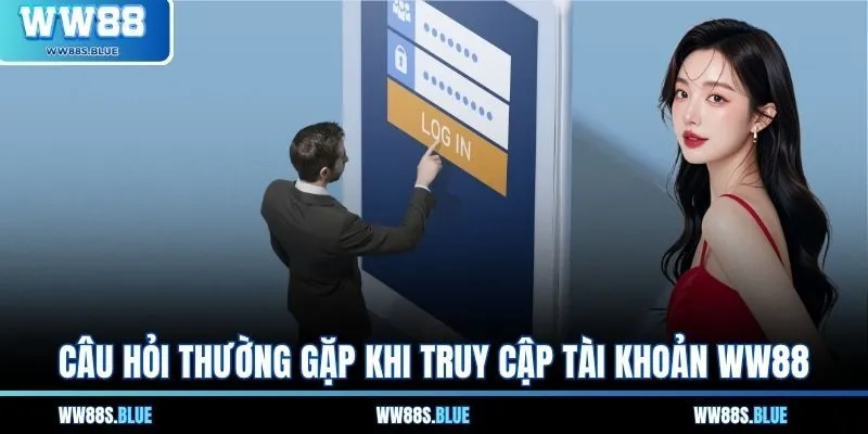 Câu hỏi thường gặp khi truy cập tài khoản WW88