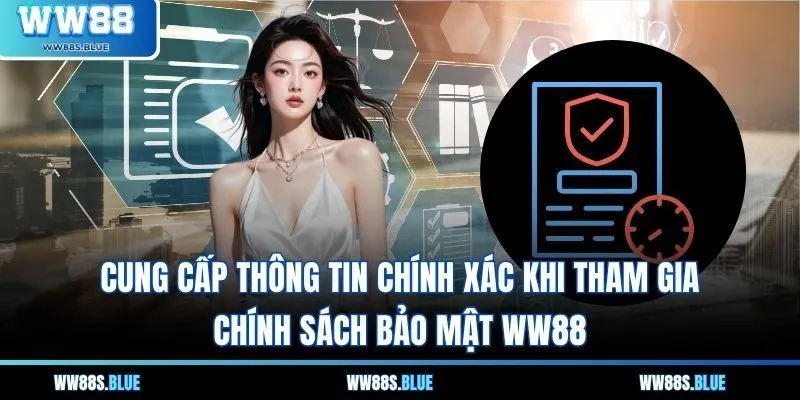 Cung cấp thông tin chính xác khi tham gia chính sách bảo mật WW88