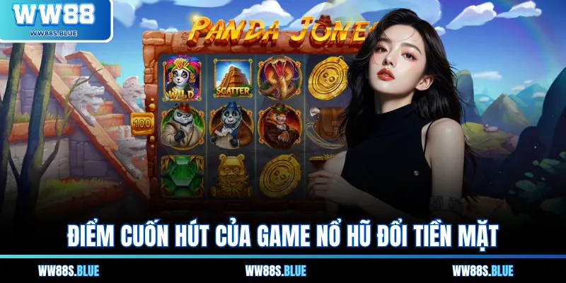 Điểm cuốn hút của game nổ hũ đổi tiền mặt