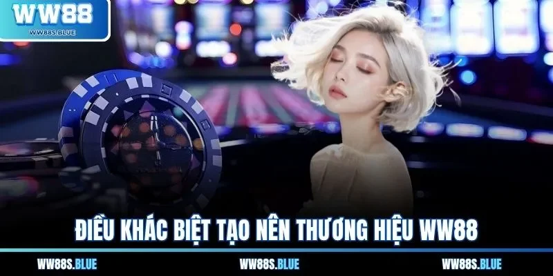 Điều khác biệt tạo nên thương hiệu WW88