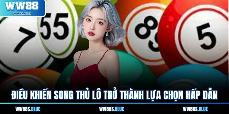 Điều khiến song thủ lô trở thành lựa chọn hấp dẫn