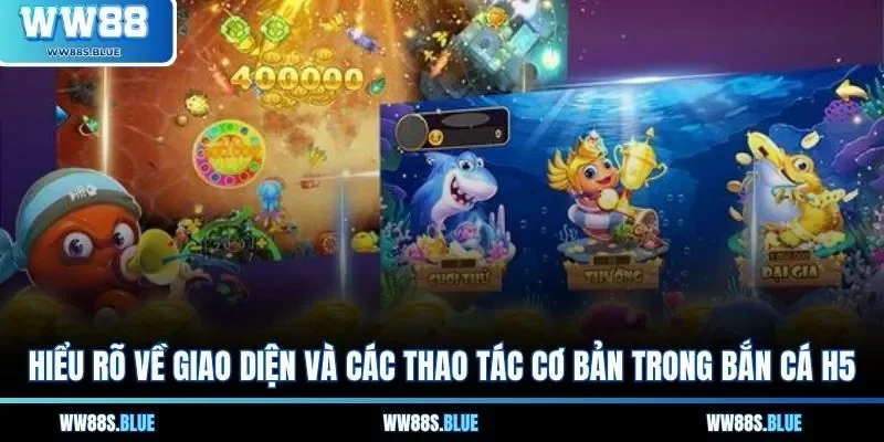 Hiểu rõ về giao diện và các thao tác cơ bản trong bắn cá H5