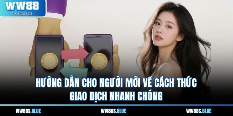 Hướng dẫn cho người mới về cách thức giao dịch nhanh chóng