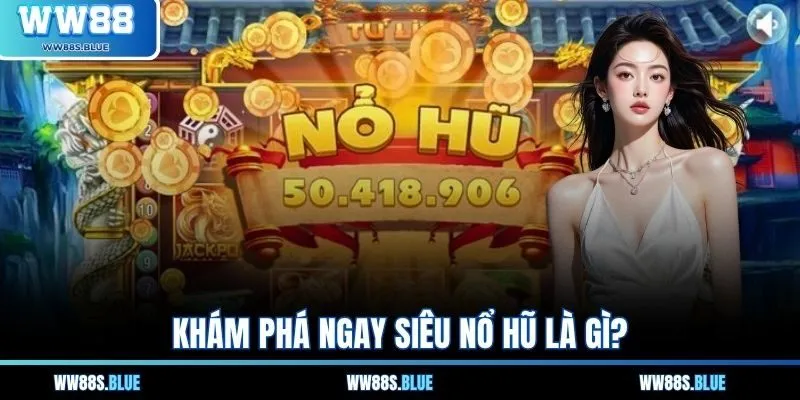 Khám phá ngay siêu nổ hũ là gì?