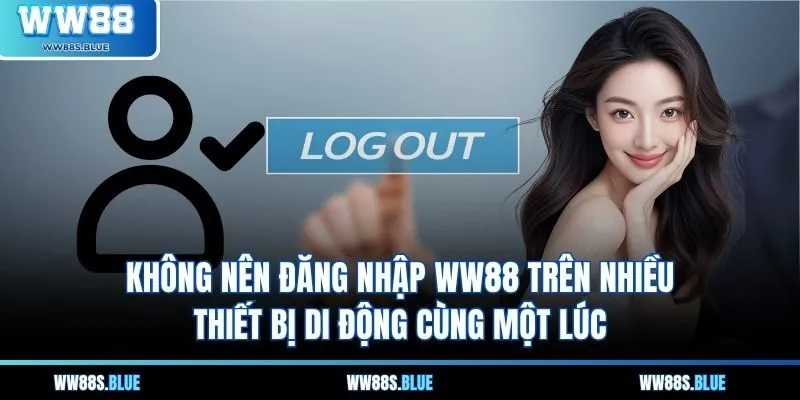 Không nên đăng nhập WW88 trên nhiều thiết bị di động cùng một lúc