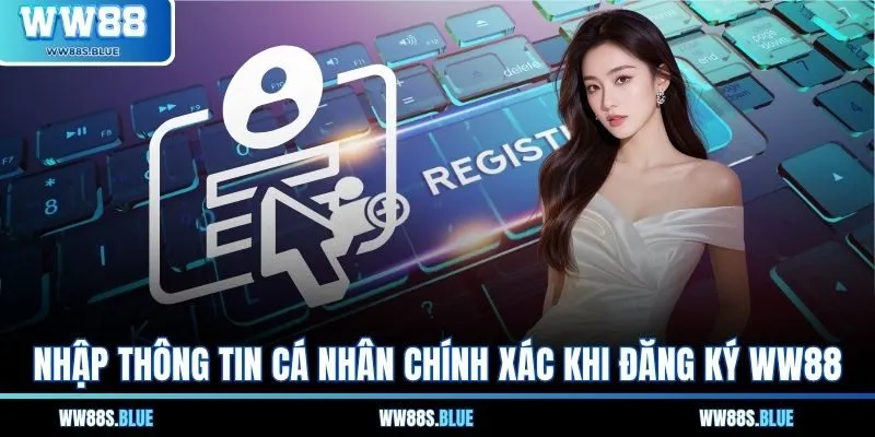 Nhập thông tin cá nhân chính xác khi đăng ký WW88