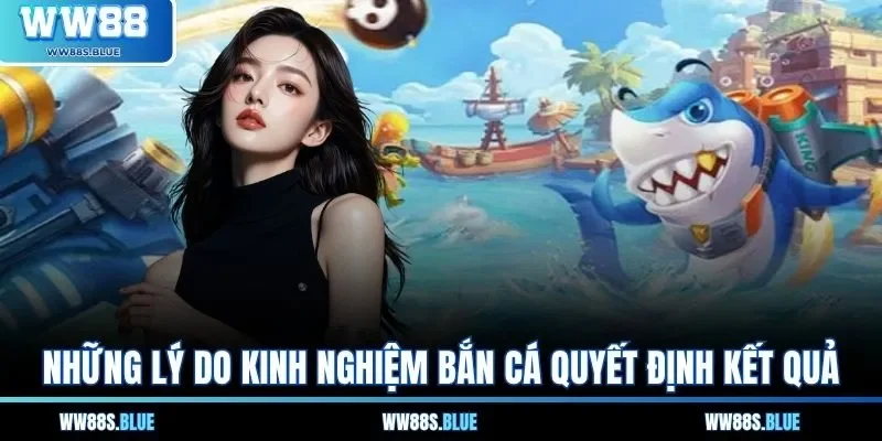 Những lý do kinh nghiệm bắn cá quyết định kết quả