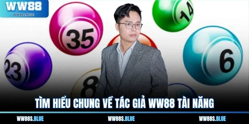Tìm hiểu chung về tác giả WW88 tài năng 