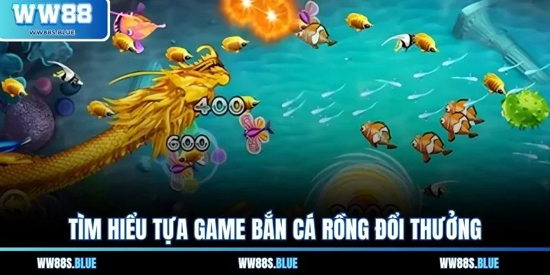 Tìm hiểu tựa game bắn cá rồng đổi thưởng
