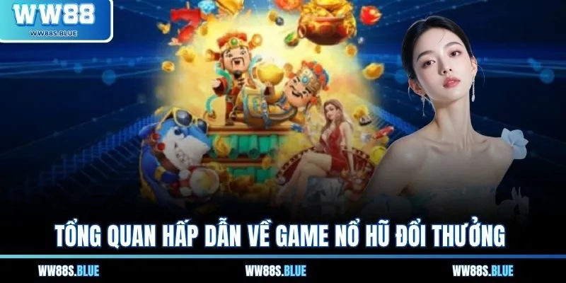 Game Nổ Hũ Đổi Thưởng - Quay Hũ Thắng Jackpot Mỗi Ngày 1 Tổng quan hấp dẫn về game nổ hũ đổi thưởng