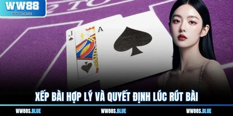 Xếp bài hợp lý và quyết định lúc rút bài